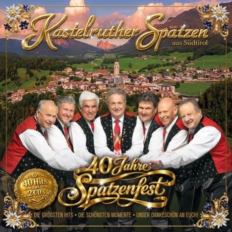 "Kastelruther Spatzen aus Südtirol. 40 Jahre Spatzenfest. 40 Hits auf 2 CDs. Die größten Hits, die schönsten Momente."  
Die Band trägt traditionelle Trachten vor einer idyllischen Dorflandschaft.