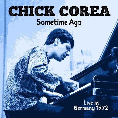 Text: "CHICK COREA", "Sometime Ago", "Live in Germany 1972". 
Ausführung in blauem Ton mit Pianist am Klavier.