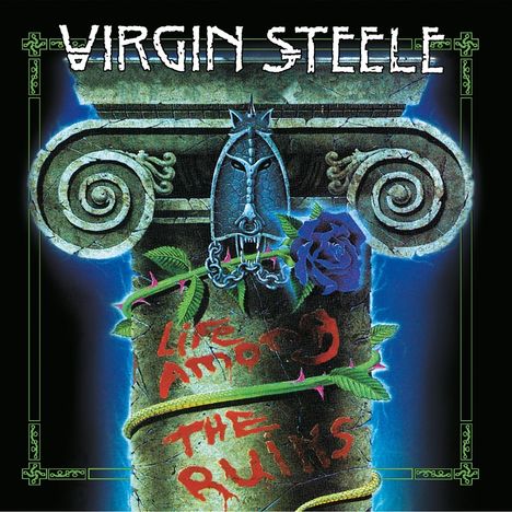 "Virgin Steele" oben, "Life Among the Ruins" in Rot auf Säule. Illustration mit Rose und einem Metallhelm.