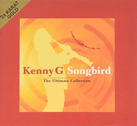 Kenny G. (geb. 1956): Songbird: The Ultimate Collection (24 Karat Gold) (Limited Numbered Edition), CD