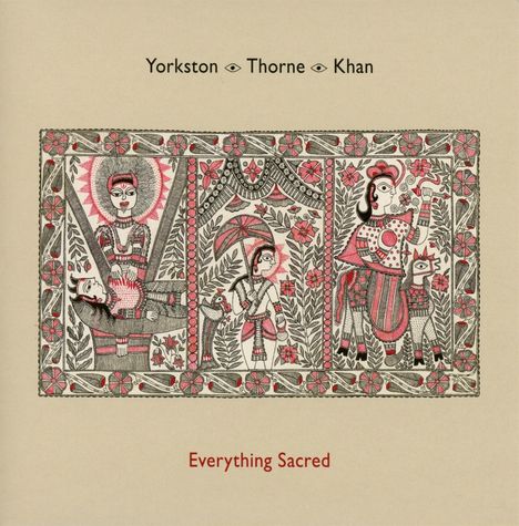 James Yorkston, Jon Thorne &amp; Suhail Yusuf Khan: Everything Sacred, CD