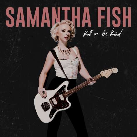 Samantha Fish: Kill Or Be Kind, CD
