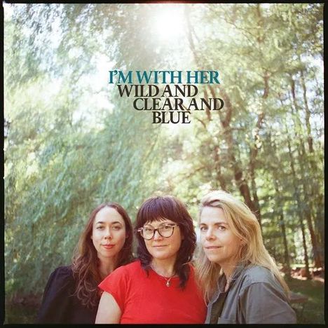 I'm With Her: Wild And Clear And Blue (Turquoise Vinyl), LP