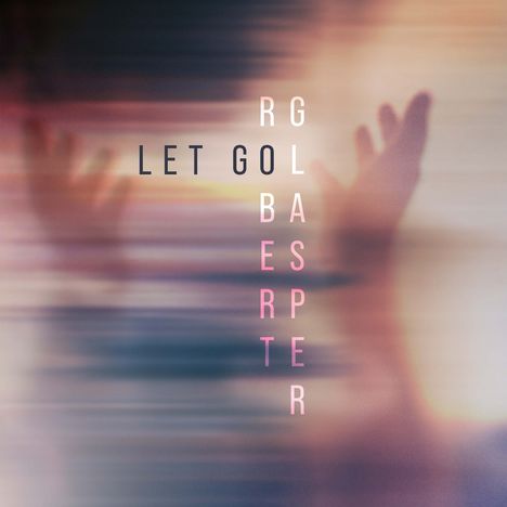"LET GO" in Schwarz und vertikal "ROBERT GLASPER". Verschwommene Hände hinter einem abstrakten, bunten Hintergrund.