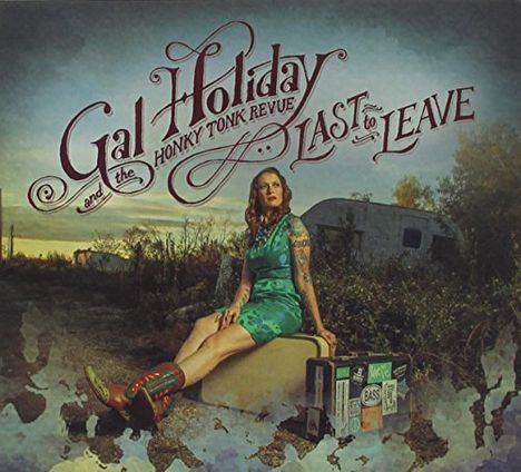 Gal Holiday &amp; The Honky Tonk Revue: Last To Leave, CD