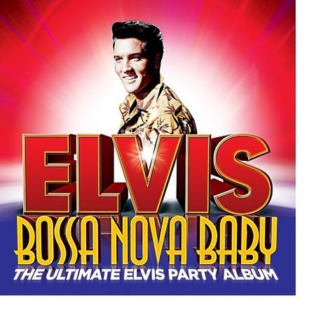 Elvis Presley (1935-1977): Bossa Nova Baby: The Ultimate Elvis Presley Party Album, CD