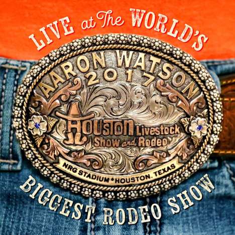 Aaron Watson: Live At The World's Biggest Rodeo Show, CD