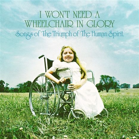 I Won't Need A Wheelchair In Glory: Songs Of The Triumph Of The Human Spirit (1966-1984) (remastered) (Limited Edition), LP