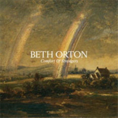 "BETH ORTON
Comfort of Strangers" steht über einer Landschaft mit Regenbogen und einem Haus. Es wirkt wie ein Gemälde.