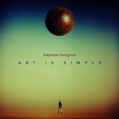 Text: "baptiste trotignon", "ART IS SIMPLE". 

Eine Person steht in einer weiten Wüstenlandschaft, darüber schwebt eine große, runde Struktur.