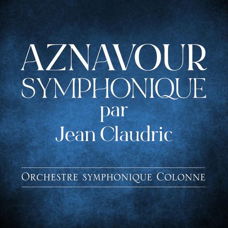 Der Text liest "Aznavour Symphonique par Jean Claudric. Orchestre symphonique Colonne." Weißer Text auf dunkelblauem Hintergrund.