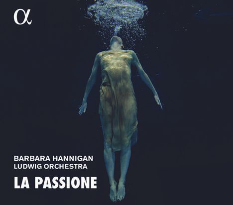 Barbara Hannigan - Soprano &amp; Conductor "La Passione", CD