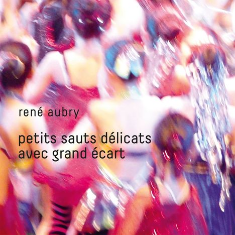 René Aubry: Petits Sauts Délicats Avec Grand Écart, CD