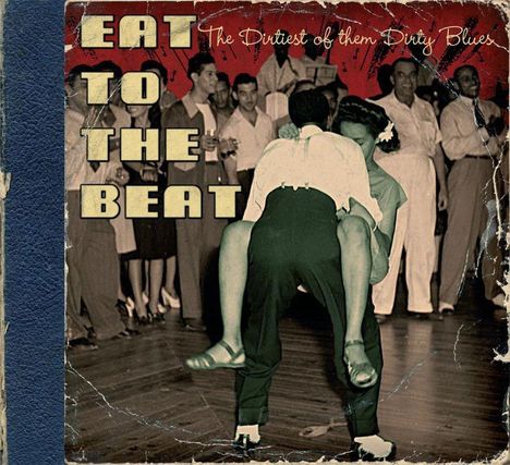 Eat To The Beat - The Dirtiest Of The Dirty Blues, CD