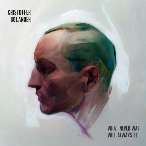 Kristoffer Bolander: What Never Was Will Always Be, CD