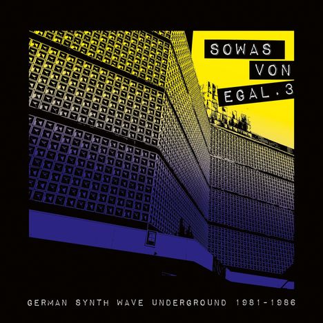 Text: "SOWAS VON EGAL. 3", "GERMAN SYNTH WAVE UNDERGROUND 1981-1986". Illustration von Gebäuden mit gelb-blauen Farben.