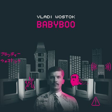 Text: "VLADI WOSTOK BABYBOO" in pink. Japanische Schriftzeichen links. Illustration: Mensch vor Monitoren und Gebäuden.