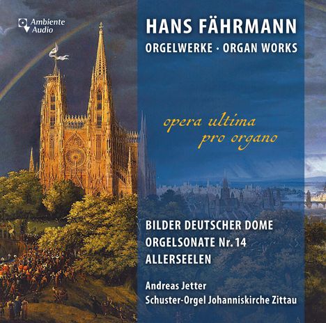 Text: "Ambiente Audio", "HANS FÄHRMANN", "ORGELWERKE", "opera ultima pro organo", "BILDER DEUTSCHER DOME", "ORGELSONATE Nr. 14", "ALLERSEELEN", "Andreas Jetter", "Schuster-Orgel Johanniskirche Zittau". Illustration: Großartige gotische Kathedrale mit Regenbogen.