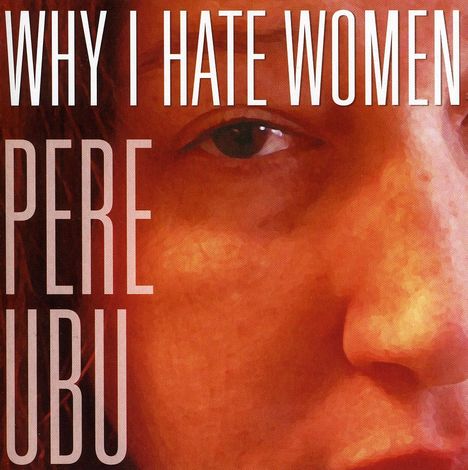 Pere Ubu: Why I Hate Women, CD