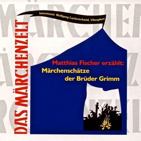 Matthias Fischer: Das Märchenzelt - Matthias Fischer erzählt: Märchenschätze der Brüder Grimm, CD