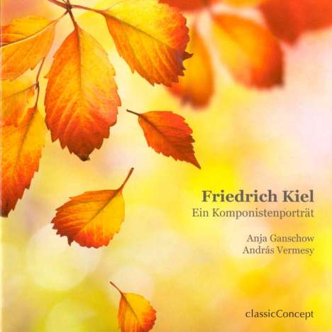Friedrich Kiel (1821-1885): Lieder &amp; Klavierwerke, CD