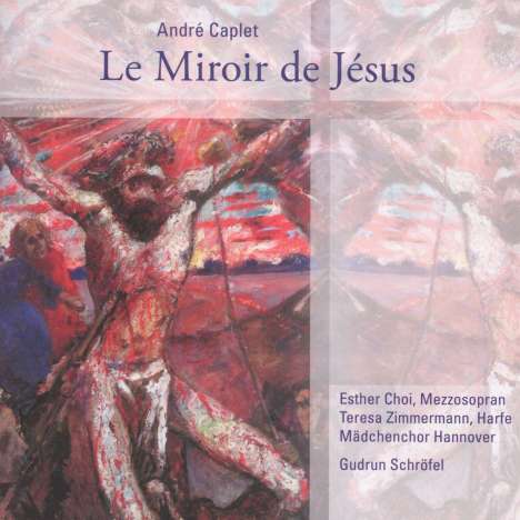 Andre Caplet (1878-1925): Le Miroir de Jesus, CD