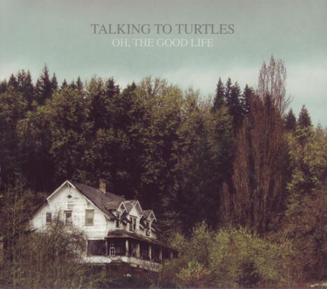 Talking To Turtles: Oh, The Good Life, CD