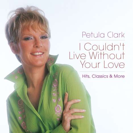 Petula Clark: I Couldn't Live Without Your Love: Hits, Classics &amp; More, 2 CDs