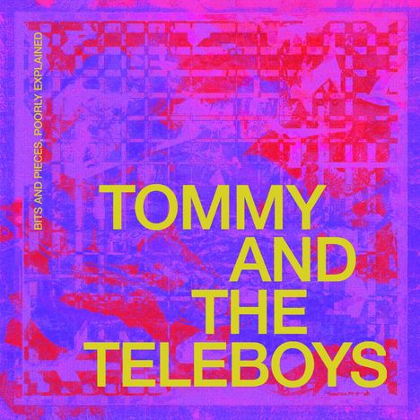 Text: "BITS AND PIECES, POORLY EXPLAINED" und "TOMMY AND THE TELEBOYS". Bunte, abstrakte Formen in Pink und Lila.