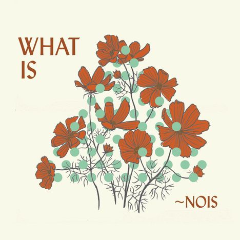 Text: "WHAT IS ~NOIS". Illustration von orangen Blumen mit grünen Akzenten auf einem hellen Hintergrund.
