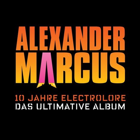 Alexander Marcus: 10 Jahre Electrolore: Das ultimative Album, 2 CDs