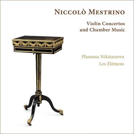 Text: "Niccolò Mestrino, Violin Concertos and Chamber Music, Plamena Nikitassova, Les Élémens." Ein verziertes, einbeiniges Möbelstück.
