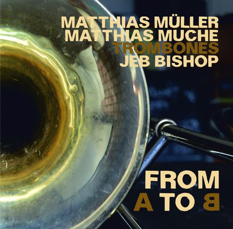 Jeb Bishop, Matthias Müller &amp; Matthias Muche: From A To B, CD