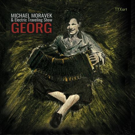 Texte: „MICHAEL MORAVEK & Electric Traveling Show GEORG“, „TYXart“. Illustration: Person spielt ein Akkordeon.