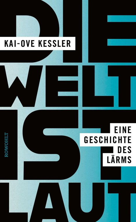 Text: "Die Welt ist laut", "Kai-Ove Kessler", "Eine Geschichte des Lärms", "Rowohlt". Schwarze Buchstaben auf blauem Hintergrund.