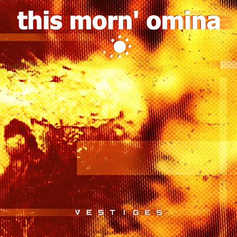 Oben: "this morn' omina" mit einem kleinen Sonnenlogo. Unten: "VESTIGES". Hintergrund in gelben und roten Texturen.
