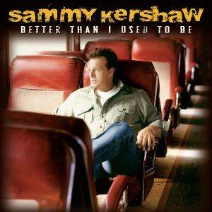 Sammy Kershaw: Better Than I Used To Be, 2 CDs