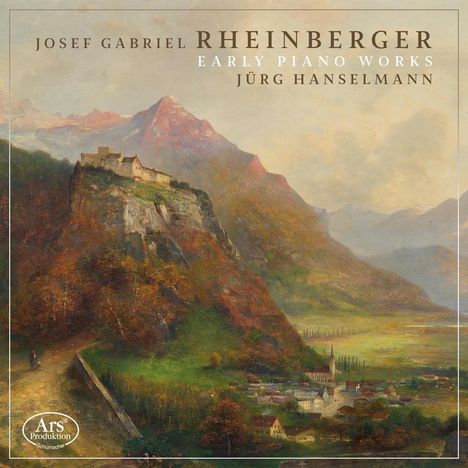 „Josef Gabriel Rheinberger, Early Piano Works, Jürg Hanselmann“ auf Landschaftsgemälde mit Berg und Tal.