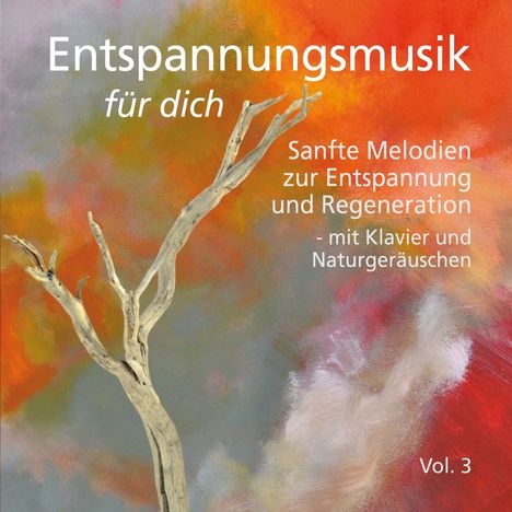 "Entspannungsmusik für dich. Sanfte Melodien zur Entspannung und Regeneration - mit Klavier und Naturgeräuschen. Vol. 3."  
Heller Baumast vor einem bunten, verschwommenen Hintergrund in Orange- und Grautönen.