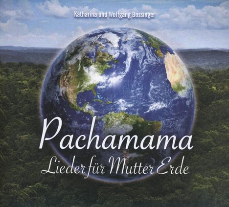 Katharina &amp; Wolfgang Bossinger: Pachamama-Lieder für Mutter Erde, CD