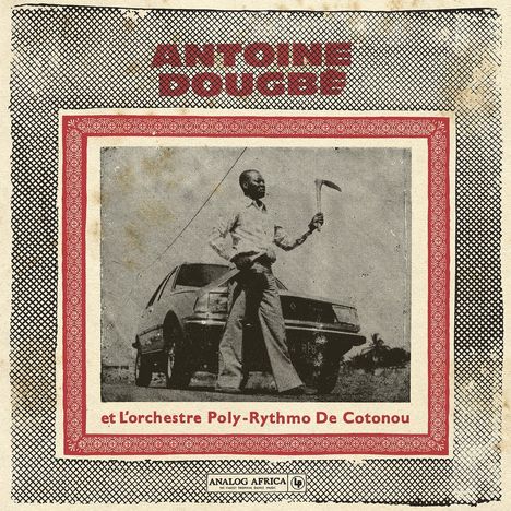Text: "Antoine Dougbe et L'Orchestre Poly-Rythmo De Cotonou". 
Schwarz-Weiß-Foto: Mann lehnt an Auto, hält Werkzeug.