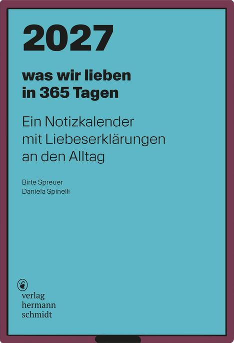 2027 was wir lieben in 365 Tagen. Ein Notizkalender. Birte Spreuer, Daniela Spinelli. verlag hermann schmidt.