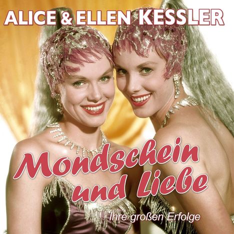 Oben: Alice & Ellen Kessler. Unten: Mondschein und Liebe - Ihre großen Erfolge. Zwei Frauen mit glamourösen Outfits.