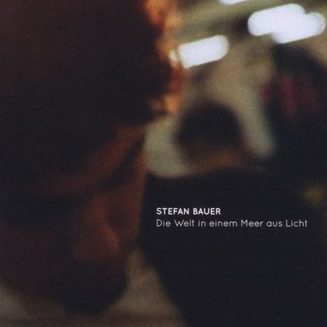 Stefan Bauer: Die Welt in einem Meer aus Licht, CD