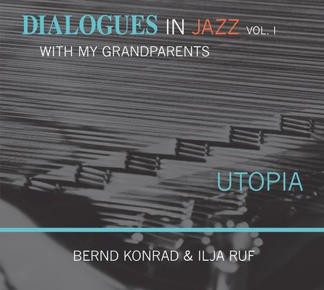 Bernd Konrad &amp; Ilja Ruf: Utopia: Dialogues In Jazz With My Grandparents Vol. 1, CD