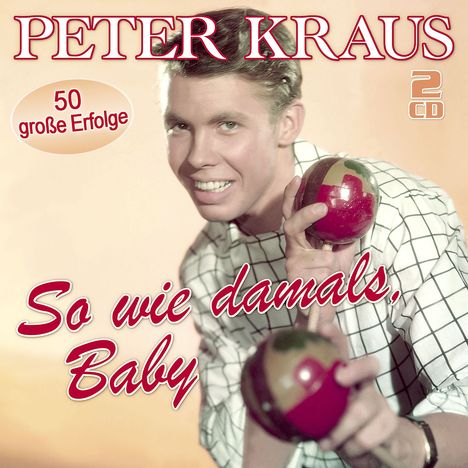 Peter Kraus: So wie damals, Baby: 50 große Erfolge, 2 CDs