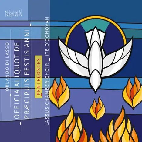 Text: "Orlando di Lasso, Officia Ali Quot de Praecipuis Festis Anni, Pentecostes, Lassus Chamber Choir, Ite O'Donovan." Illustration: Weiße Taube über Flammen.