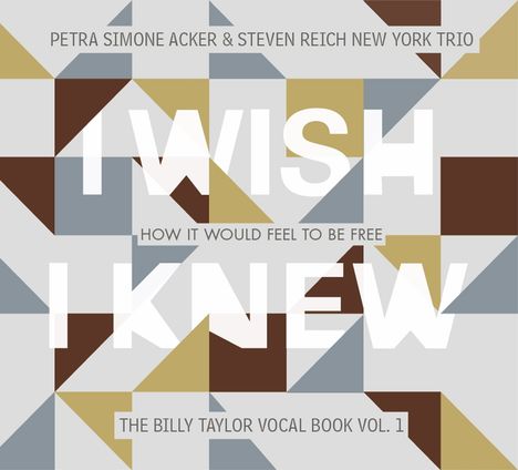 Petra Simone Acker &amp; Steven Reich New York Trio: I Wish I Knew How It Would Feel To Be Free: The Billy Taylor Vocal Book Vol.1, CD