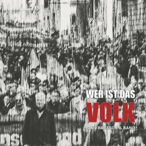 "WER IST DAS VOLK" und "PAUL BARTSCH & BAND" in weiß und rot. Illustration einer Menschenmenge, unscharf und strukturiert.