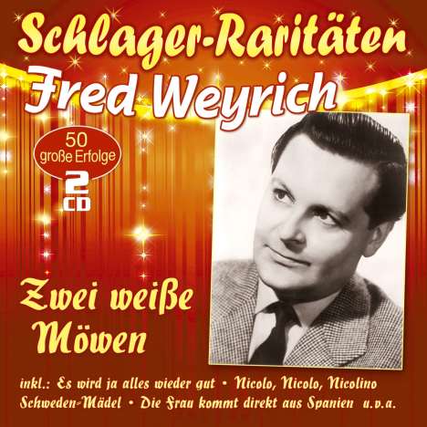 Fred Weyrich: Zwei weiße Möwen: 50 große Erfolge (Schlager-Raritäten), 2 CDs